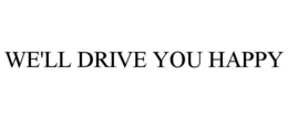 WE'LL DRIVE YOU HAPPY trademark