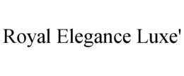 ROYAL ELEGANCE LUXE' trademark