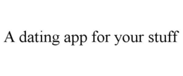 A DATING APP FOR YOUR STUFF trademark