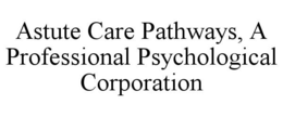 ASTUTE CARE PATHWAYS, A PROFESSIONAL PSYCHOLOGICAL CORPORATION trademark