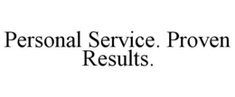 PERSONAL SERVICE. PROVEN RESULTS. trademark
