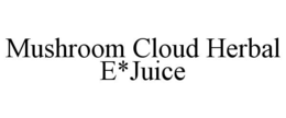 MUSHROOM CLOUD HERBAL E*JUICE trademark