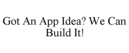 GOT AN APP IDEA? WE CAN BUILD IT! trademark