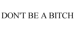 DON'T BE A BITCH trademark