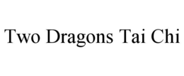 TWO DRAGONS TAI CHI trademark