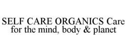 SELF CARE ORGANICS CARE FOR THE MIND, BODY & PLANET trademark