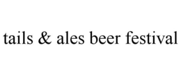 TAILS & ALES BEER FESTIVAL trademark