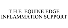 T.H.E. EQUINE EDGE INFLAMMATION SUPPORT trademark