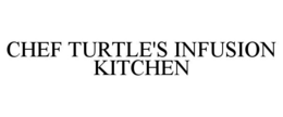 CHEF TURTLE'S INFUSION KITCHEN trademark
