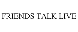 FRIENDS TALK LIVE trademark
