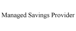 MANAGED SAVINGS PROVIDER trademark
