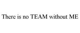 THERE IS NO TEAM WITHOUT ME trademark