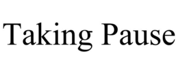 TAKING PAUSE trademark