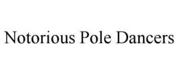 NOTORIOUS POLE DANCERS trademark