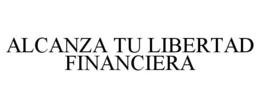 ALCANZA TU LIBERTAD FINANCIERA trademark