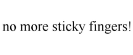 NO MORE STICKY FINGERS! trademark