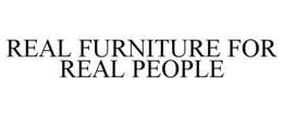 REAL FURNITURE FOR REAL PEOPLE trademark