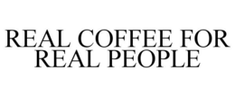 REAL COFFEE FOR REAL PEOPLE trademark