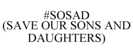 #SOSAD (SAVE OUR SONS AND DAUGHTERS) trademark