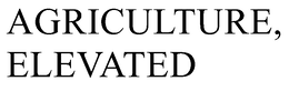 AGRICULTURE, ELEVATED trademark