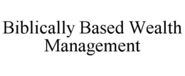 BIBLICALLY BASED WEALTH MANAGEMENT trademark