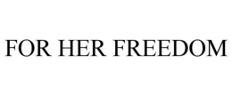 FOR HER FREEDOM trademark