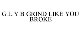 G.L.Y.B GRIND LIKE YOU BROKE trademark