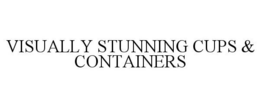 VISUALLY STUNNING CUPS & CONTAINERS trademark