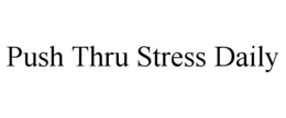 PUSH THRU STRESS DAILY trademark