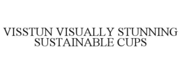 VISSTUN VISUALLY STUNNING SUSTAINABLE CUPS trademark