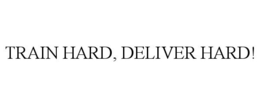TRAIN HARD, DELIVER HARD! trademark