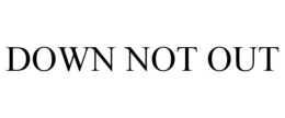 DOWN NOT OUT trademark