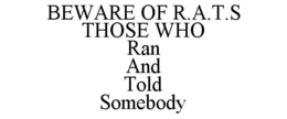 BEWARE OF R.A.T.S THOSE WHO RAN AND TOLD SOMEBODY trademark