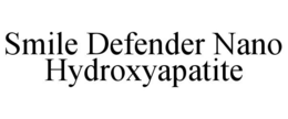 SMILE DEFENDER NANO HYDROXYAPATITE trademark