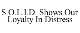 S.O.L.I.D. SHOWS OUR LOYALTY IN DISTRESS trademark