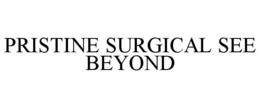 PRISTINE SURGICAL SEE BEYOND trademark