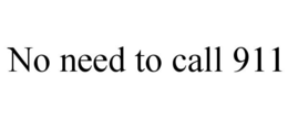 NO NEED TO CALL 911 trademark