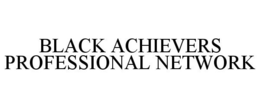 BLACK ACHIEVERS PROFESSIONAL NETWORK trademark