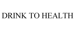 DRINK TO HEALTH trademark