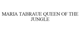 MARIA TABRAUE QUEEN OF THE JUNGLE trademark