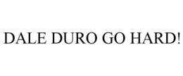 DALE DURO GO HARD! trademark
