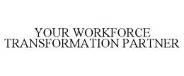 YOUR WORKFORCE TRANSFORMATION PARTNER trademark