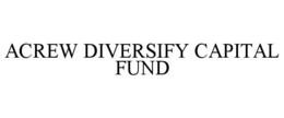 ACREW DIVERSIFY CAPITAL FUND trademark