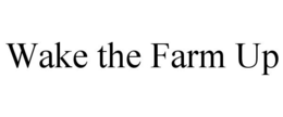 WAKE THE FARM UP trademark