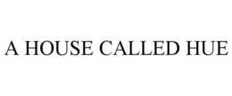 A HOUSE CALLED HUE trademark