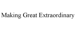 MAKING GREAT EXTRAORDINARY trademark