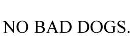 NO BAD DOGS. trademark