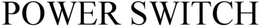 POWER SWITCH trademark