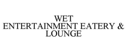 WET ENTERTAINMENT EATERY & LOUNGE trademark