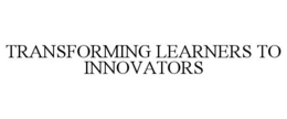 TRANSFORMING LEARNERS TO INNOVATORS trademark